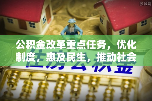 宜兰公积金改革重点任务，优化制度，惠及民生，推动社会公平发展