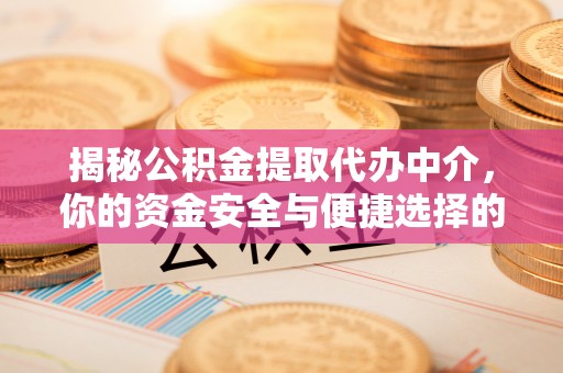 宜兰揭秘公积金提取代办中介，你的资金安全与便捷选择的平衡点
