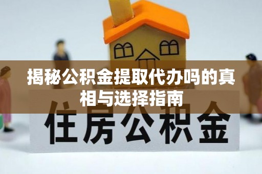 宜兰揭秘公积金提取代办吗的真相与选择指南