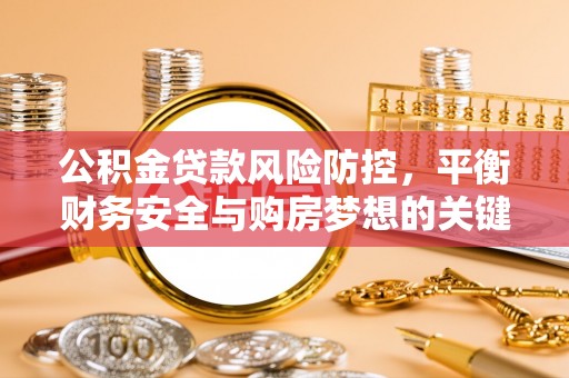 宜兰公积金贷款风险防控，平衡财务安全与购房梦想的关键