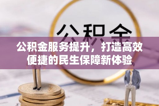 宜兰公积金服务提升，打造高效便捷的民生保障新体验