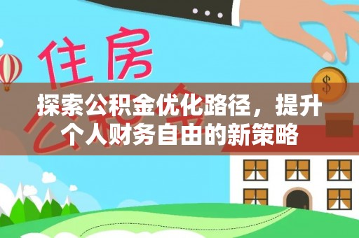 宜兰探索公积金优化路径，提升个人财务自由的新策略