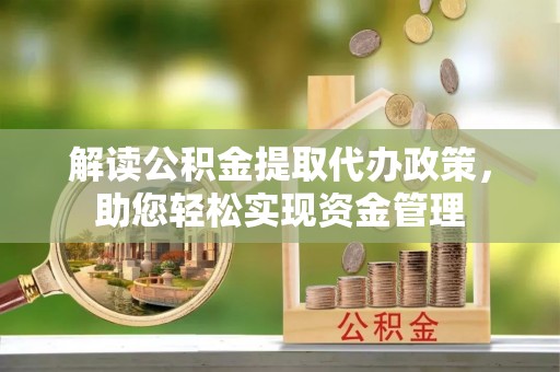 宜兰解读公积金提取代办政策，助您轻松实现资金管理