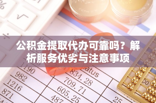 宜兰公积金提取代办可靠吗？解析服务优劣与注意事项