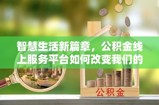 宜兰智慧生活新篇章，公积金线上服务平台如何改变我们的日常