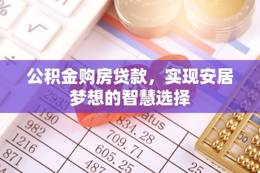 宜兰公积金购房贷款，实现安居梦想的智慧选择