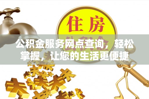 宜兰公积金服务网点查询，轻松掌握，让您的生活更便捷