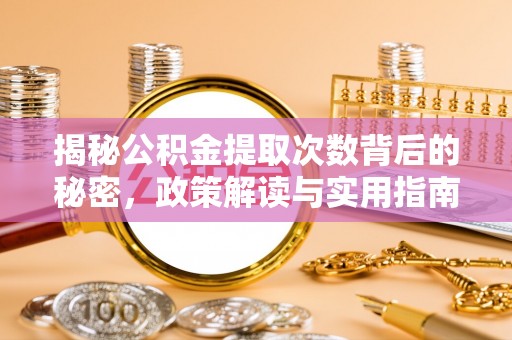 宜兰揭秘公积金提取次数背后的秘密，政策解读与实用指南