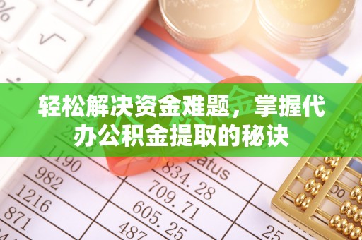 宜兰轻松解决资金难题，掌握代办公积金提取的秘诀