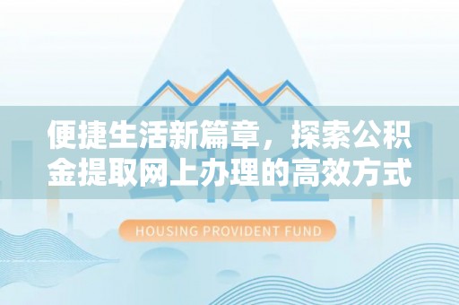 宜兰便捷生活新篇章，探索公积金提取网上办理的高效方式